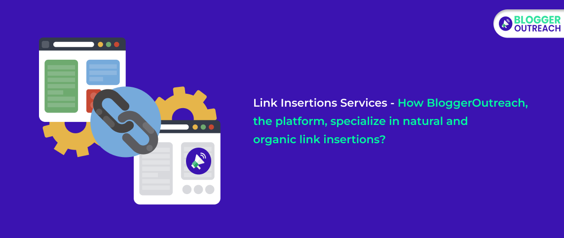 Link Insertions Services - How BloggerOutreach, The Platform, Specializing In Natural And Organic Link Insertions