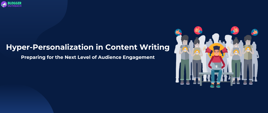 Hyper-Personalization in Content Writing: Preparing for the Next Level of Audience Engagement