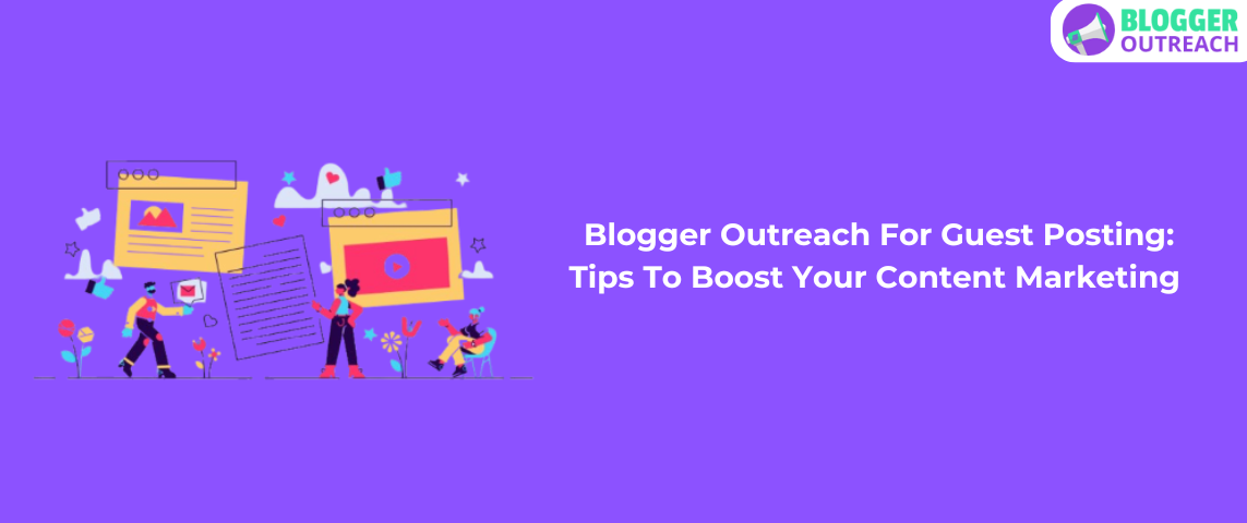 Blogger Outreach For Guest Posting: Tips To Boost Your Content Marketing