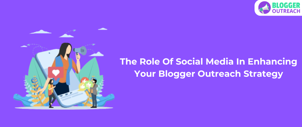 The Role Of Social Media In Enhancing Your Blogger Outreach Strategy